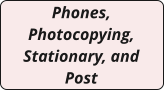 Phones, Photocopying, Stationary, and Post