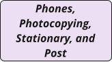 Phones, Photocopying, Stationary, and Post